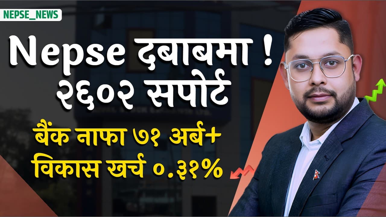 NEPSE मा दबाब कायमै, २६०२ मुख्य सपोर्ट | बैंकहरूको नाफा ७१ अर्ब ६१ करोड | विकास खर्च सुस्त