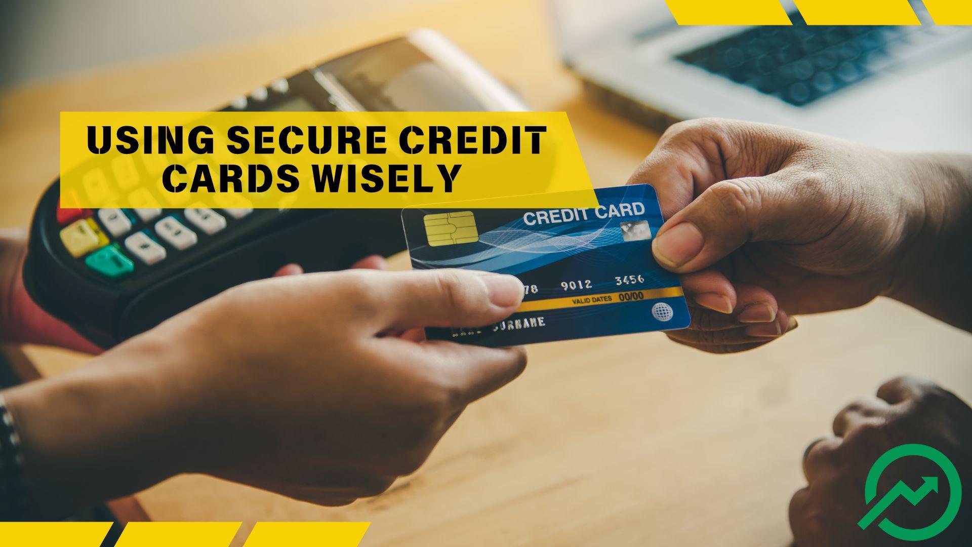 Understanding and Using Secure Credit Cards Wisely