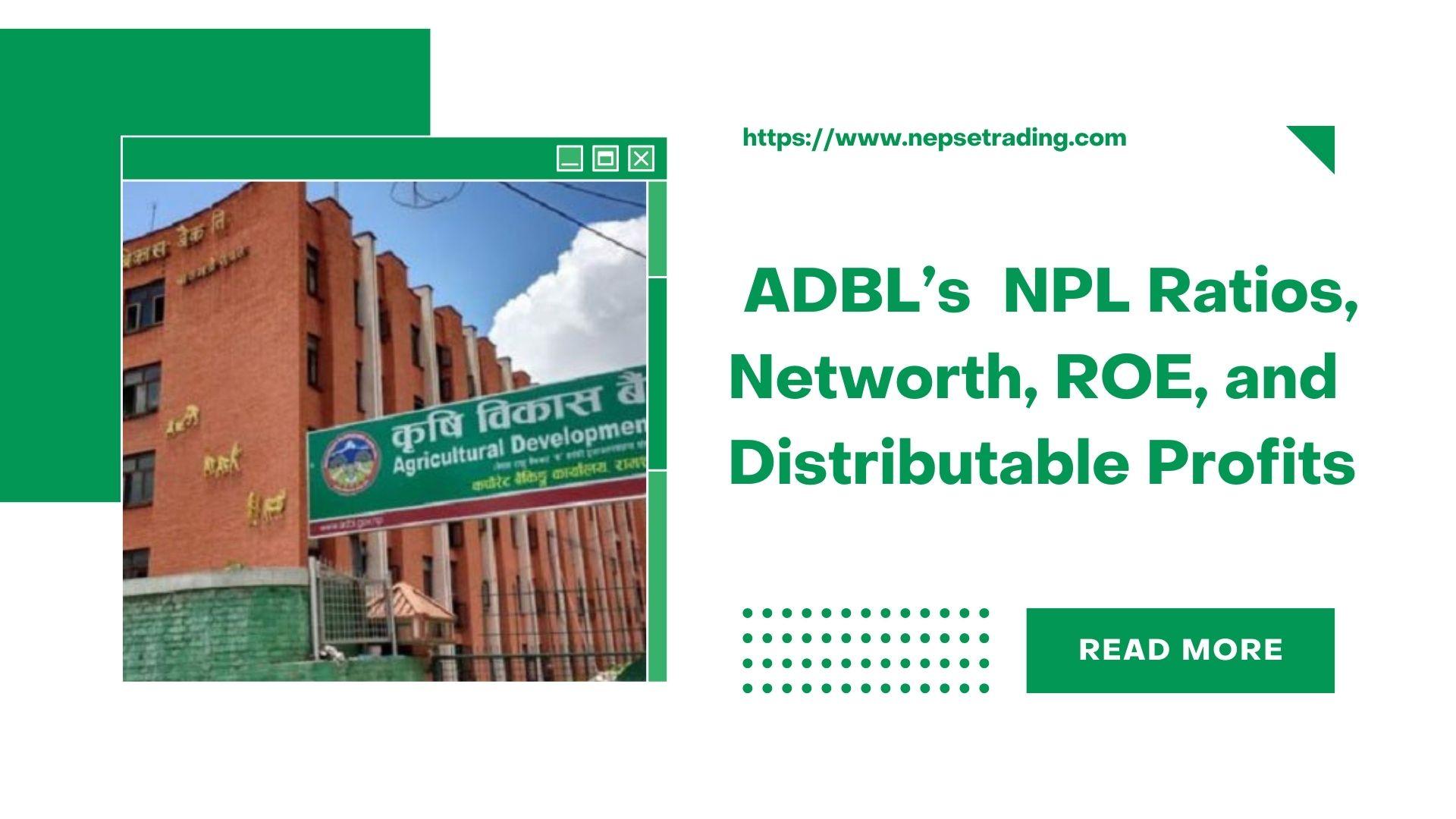 Navigating Financial Fluctuations: ADBL’s Journey Through Volatile Earnings, NPL Ratios, Networth, ROE, and Distributable Profits