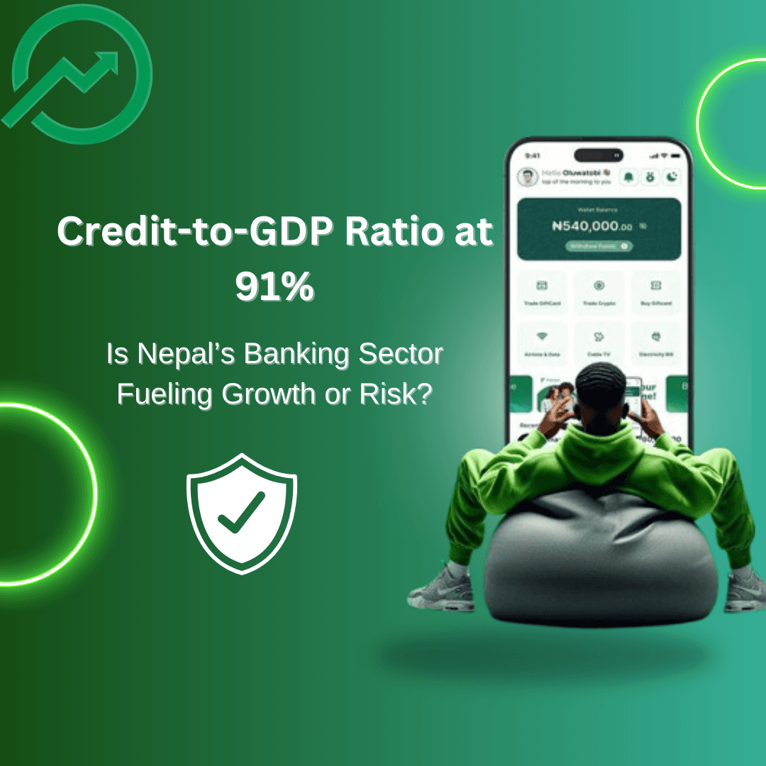 Credit-to-GDP Ratio at 91%: Is Nepal’s Banking Sector Fueling Growth or Risk?