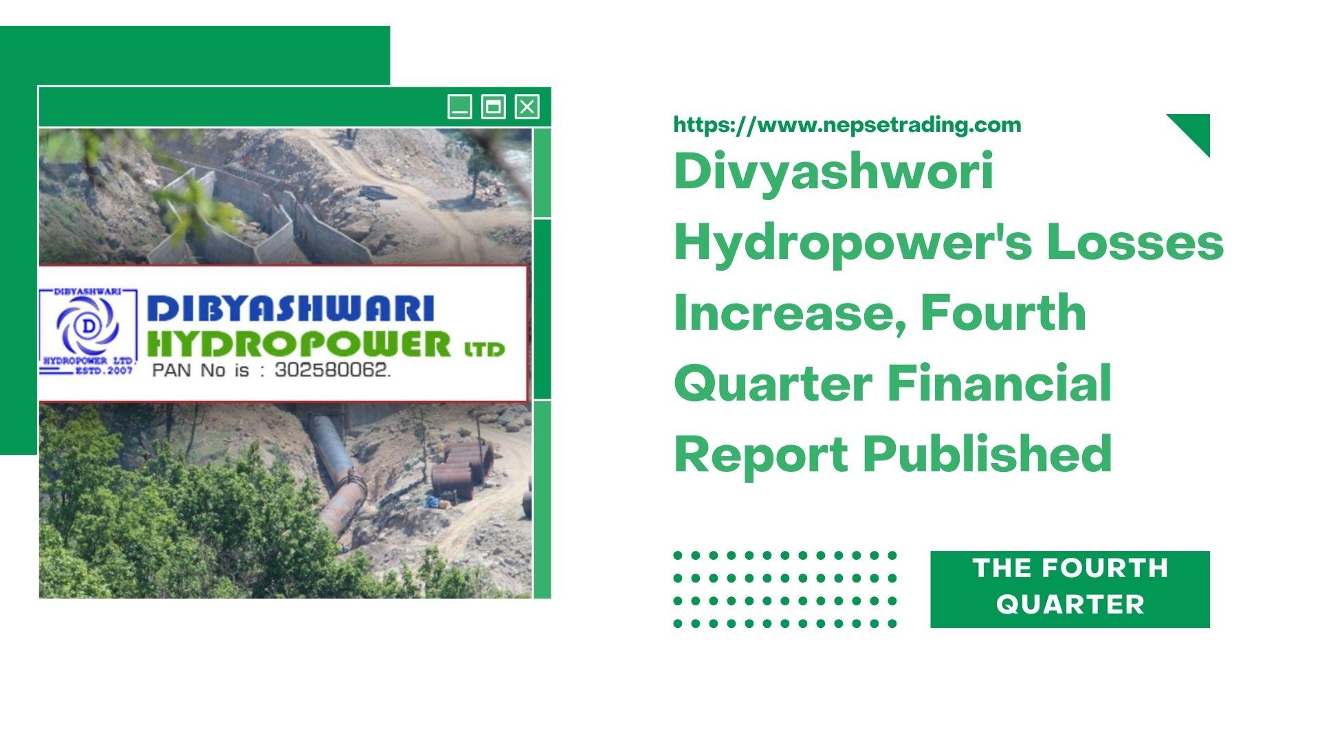 दिव्यश्वरी हाइड्रोपावरको नोक्सानी बढ्दै, चौथो त्रैमाससम्मको वित्तीय विवरण सार्वजनिक